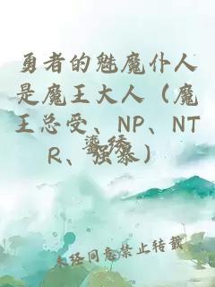 勇者的魅魔仆人是魔王大人（魔王总受、NP、NTR、强暴）