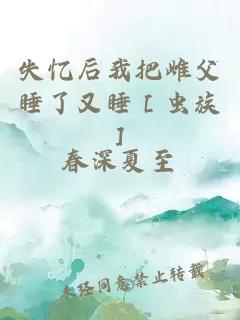 失忆后我把雌父睡了又睡［虫族］