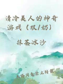 清冷美人的神奇游戏（双/奶）