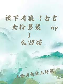 裙下有狼（古言 女扮男装 np）