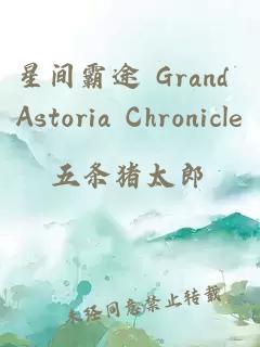 星间霸途 Grand Astoria Chronicle